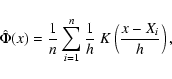 \begin{displaymath}%
\hat{\Phi}(x) = {1\over n}\sum_{i=1}^{n}{1\over h}~ K\left({x -X_i \over h}\right),
\end{displaymath}