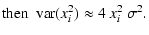 $\displaystyle {\rm then}\ \ {\rm var}(x_i^2) \approx 4~x_i^2~\sigma^2.$