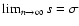 $\lim_{n\to\infty} s = \sigma$