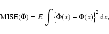 \begin{displaymath}%
{\rm MISE}(\hat{\Phi}) = E\int\left\{\hat{\Phi}(x)-\Phi(x)\right\}^2{\rm d}x,
\end{displaymath}