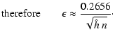 $\displaystyle {\rm therefore}\qquad \epsilon \approx {0.2656\over\sqrt{\hat{h}~n}}\cdot$