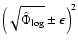 ${\left(\sqrt{\hat{\Phi}_{\rm log}}\pm\epsilon\right)}^2$