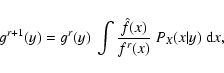 \begin{displaymath}%
g^{r+1}(y) = g^r(y)~\int {\hat{f}(x)\over f^r(x)}~P_X(x\vert y)~ {\rm d}x,
\end{displaymath}