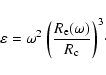 \begin{displaymath}%
\varepsilon=\omega^2~{\left({R_{\rm e}(\omega)\over R_{\rm c}}\right)}^3\cdot
\end{displaymath}