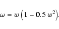 \begin{displaymath}%
\omega = w~{\left(1 - 0.5~w^2\right)}.
\end{displaymath}
