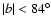 $\vert b\vert <
84^\circ$