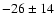$-26 \pm 14$