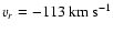 $v_r = -113~{\rm km~s^{-1}}$