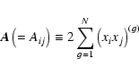 \begin{displaymath}%
{\vec{A}}\left( { = A_{ij} } \right) \equiv 2\sum\limits_{g = 1}^N {\left( {x_i x_j }
\right)^{\left( g \right)} }
\end{displaymath}