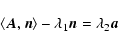 \begin{displaymath}%
\left\langle {{\vec{A}},{\vec{n}}} \right\rangle - \lambda _1
{\vec{n}} = \lambda _2 {\vec{a}}
\end{displaymath}