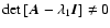 $\det \left[ {{\vec{A}} - \lambda _1 {\vec{I}}} \right] \ne 0$