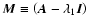 ${\vec{M}} \equiv \left(
{{\vec{A}} - \lambda _1 {\vec{I}}} \right)$
