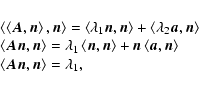\begin{displaymath}%
\begin{array}{l}
\left\langle {\left\langle {{\vec{A}},{\v...
...ec{An}},{\vec{n}}} \right\rangle = \lambda _1, \\
\end{array}\end{displaymath}