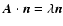 $ {\vec{A}} \cdot
{\vec{n}} = \lambda {\vec{n}}$