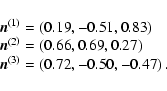 \begin{displaymath}%
\begin{array}{l}
{\vec{n}}^{\left( 1 \right)} = \left( {{\...
...
{\rm {.50}}{\rm {, - 0}}{\rm {.47}}} \right).\\
\end{array}\end{displaymath}