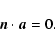 \begin{displaymath}%
{\vec{n}} \cdot {\vec{a}} = 0.
\end{displaymath}
