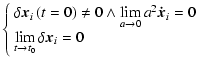 $\displaystyle %
\left\{ \begin{array}{l}
\delta {\vec{x}}_i \left( {t = 0} \rig...
...thop {\lim }\limits_{t \to t_0 } \delta {\vec{x}}_i = 0 \\
\end{array} \right.$