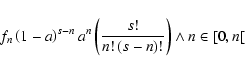 \begin{displaymath}%
f_n \left( {1 - a} \right)^{s - n} a^n \left( {\frac{{s!}}
...
... {s - n} \right)!}}} \right) \wedge n \in \left[ {0,n} \right[
\end{displaymath}