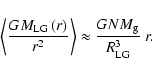 \begin{displaymath}%
\left\langle{GM_{\rm LG}\left( r \right) \over r^2 } \right\rangle \approx {GNM_{\rm g}\over
R_{\rm LG}^3}~r.
\end{displaymath}