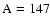 $\rm A = 147$