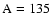 $\rm A = 135$