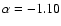 $\alpha =-1.10$