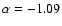 $\alpha =-1.09$