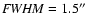${\it FWHM}=1.5''$