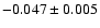 $-0.047 \pm 0.005$