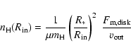 \begin{displaymath}%
n_{\rm H}(R_{\rm in}) = \frac{1}{\mu m_{\rm H}} \left(\frac{R_*}{R_{\rm in}}\right)^{2}~\frac{F_{\rm m, disk}}{v_{\rm out}}
\end{displaymath}