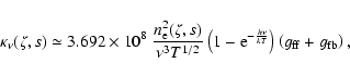 \begin{displaymath}%
\kappa_{\nu}(\zeta,s) \simeq 3.692\times 10^{8}~\frac{n_{\r...
...{-\frac{h\nu}{kT}}\right)\left(g_{\rm ff} + g_{\rm
fb}\right),
\end{displaymath}