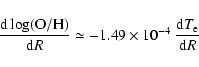 \begin{displaymath}{{\rm d} \log({\rm O/H}) \over {\rm d}R} \simeq -1.49 \times 10^{-4} \
{{\rm d} T_{\rm e} \over {\rm d}R} ~
\end{displaymath}