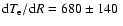 ${\rm d}T_{\rm e}/{\rm d}R = 680\pm 140~$