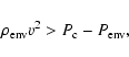 \begin{displaymath}%
\rho_{\rm env}v^2 > P_{\rm c}-P_{\rm env},
\end{displaymath}