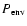 $P_{\rm env}$