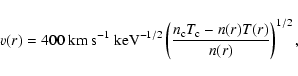 \begin{displaymath}%
v(r)=400~{\rm km}~{\rm s}^{-1}~{\rm keV}^{-1/2}\left(\frac{n_{\rm c} T_{\rm c} - n(r)T(r)}{n(r)}\right)^{1/2},
\end{displaymath}
