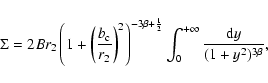 \begin{displaymath}%
\Sigma=2Br_2 \left(1+\left(\frac{b_{\rm c}}{r_2}\right)^2\r...
...frac{1}{2}} \int_0^{+\infty}\frac{{\rm d}y}{(1+y^2)^{3\beta}},
\end{displaymath}