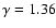$\gamma=1.36$
