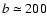 $b\simeq 200$