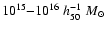 $10^{15}{-}10^{16}~ h_{50}^{-1}~M_{\odot}$