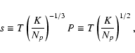 \begin{displaymath}%
s \equiv T\left( \frac{K}{N_p} \right)^{-1/3}\\
P \equiv T\left( \frac{K}{N_p} \right)^{1/2},
\end{displaymath}