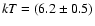 ${\it kT} = (6.2 \pm 0.5)$