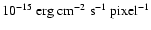 $10^{-15}~\rm{erg}~\rm{cm^{-2}}~\rm{s^{-1}}~\rm{pixel^{-1}}$