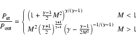 \begin{displaymath}\frac{P_{\rm st}}{P_{\rm out}}=\left\{ \begin{array}{ll}
\lef...
...^2}\right)^{-1/\left(\gamma-1\right)} & M>1 \end{array}\right.
\end{displaymath}