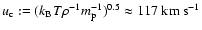 $u_\ensuremath{{\rm c}} :=(k_\ensuremath{{\rm B}} T \rho^{-1} m_\ensuremath{{\rm p}} ^{-1})^{0.5}\approx 117\ \ensuremath{{\rm km}} ~\ensuremath{{\rm s}} ^{-1}$