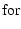$\textstyle \ensuremath{{\rm for}} $
