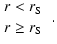 $\displaystyle {{r<r_\ensuremath{{\rm S}} }\atop{r\geq{}r_\ensuremath{{\rm S}} }}\;\;.$
