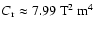 $C_\ensuremath{{\rm r}}\approx 7.99\ \ensuremath{{\rm T^2~m^4}} $