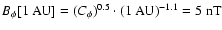 $B_\phi[1\ \ensuremath{{\rm AU}} ]=(C_\ensuremath{{\rm\phi}} )^{0.5}\cdot(1\ \ensuremath{{\rm AU}} )^{-1.1}=5\ \ensuremath{{\rm nT}} $
