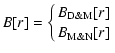 $\displaystyle B[r] = \left\{ {B_\ensuremath{{\rm D\&M}} [r]} \atop {B_\ensuremath{{\rm M\&N}} [r]}\right.$